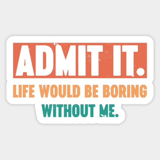 Admit It Life Would Be Boring Without Me Vintage Retro (Sunset) Sticker by Luluca Shirts